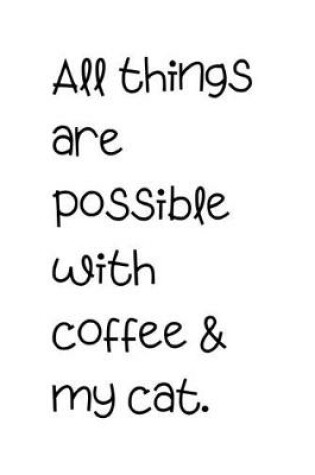 Cover of All things are possible with coffee & my cat.