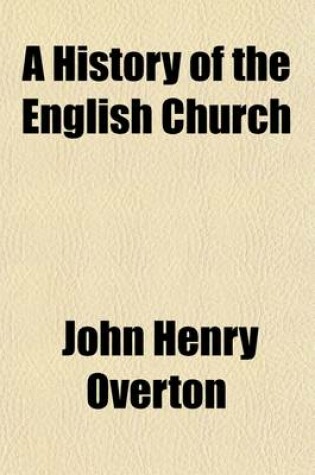 Cover of A History of the English Church Volume 7; Overton, J. H. the English Church from the Accession of George I to the End of the Eighteenth Century (1714-1800)