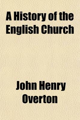 Book cover for A History of the English Church Volume 7; Overton, J. H. the English Church from the Accession of George I to the End of the Eighteenth Century (1714-1800)