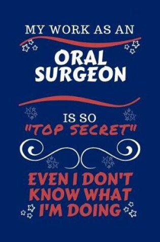 Cover of My Work As An Oral Surgeon Is So Top Secret Even I Don't Know What I'm Doing
