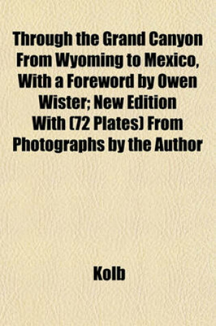 Cover of Through the Grand Canyon from Wyoming to Mexico, with a Foreword by Owen Wister; New Edition with (72 Plates) from Photographs by the Author