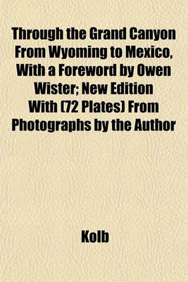 Book cover for Through the Grand Canyon from Wyoming to Mexico, with a Foreword by Owen Wister; New Edition with (72 Plates) from Photographs by the Author