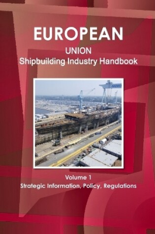 Cover of EU Shipbuilding Industry Handbook Volume 1 Strategic Information, Policy, Regulations