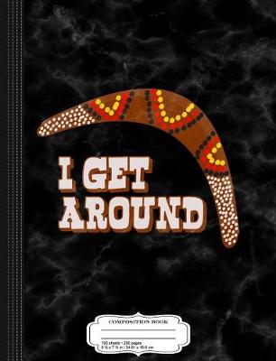 Book cover for I Get Around Funny Australia Boomerang Composition Notebook