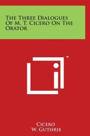 Cover of The Three Dialogues Of M. T. Cicero On The Orator