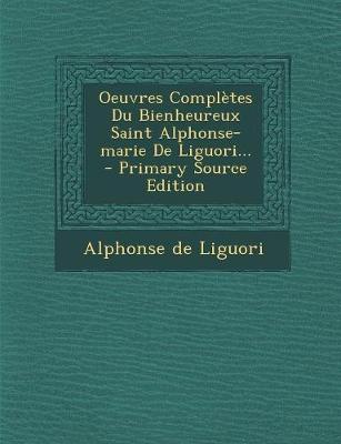 Book cover for Oeuvres Complètes Du Bienheureux Saint Alphonse-marie De Liguori... - Primary Source Edition