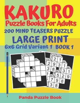 Cover of Kakuro Puzzle Books For Adults - 200 Mind Teasers Puzzle - Large Print - 6 x 6 Grid Variant 1 - Book 1