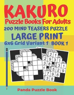 Book cover for Kakuro Puzzle Books For Adults - 200 Mind Teasers Puzzle - Large Print - 6 x 6 Grid Variant 1 - Book 1