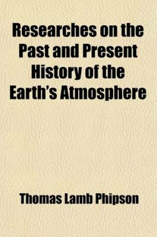 Cover of Researches on the Past and Present History of the Earth's Atmosphere; Including the Latest Discoveries and Their Practical Applications