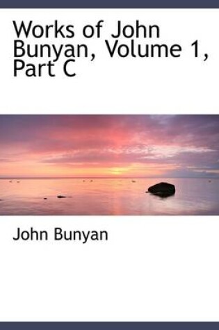 Cover of Works of John Bunyan, Volume 1, Part C