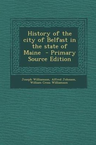 Cover of History of the City of Belfast in the State of Maine - Primary Source Edition