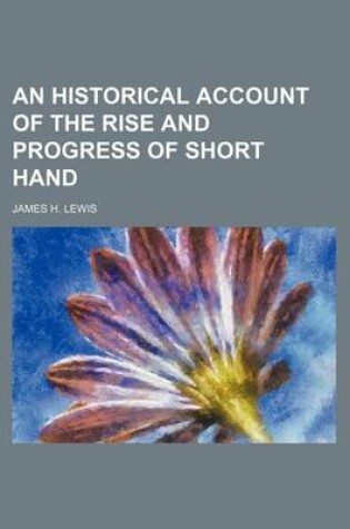 Cover of An Historical Account of the Rise and Progress of Short Hand