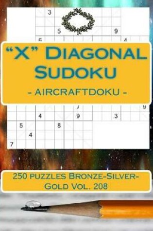 Cover of X Diagonal Sudoku - Aircraftdoku - 250 Puzzles Bronze-Silver-Gold Vol. 208