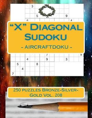 Book cover for X Diagonal Sudoku - Aircraftdoku - 250 Puzzles Bronze-Silver-Gold Vol. 208