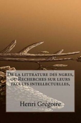 Cover of De la littrature des ngres, ou Recherches sur leurs facults intellectuelles,