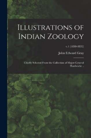 Cover of Illustrations of Indian Zoology; Chiefly Selected From the Collection of Major-General Hardwicke ..; v.1 (1830-1832)