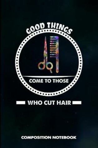 Cover of Good Things Come to Those Who Cut Hair