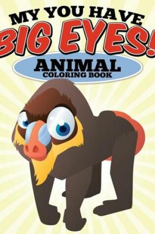 Cover of My You Have Big Eyes! Animal Coloring Book