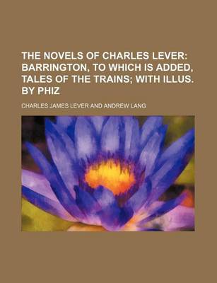 Book cover for The Novels of Charles Lever (Volume 2); Barrington, to Which Is Added, Tales of the Trains with Illus. by Phiz