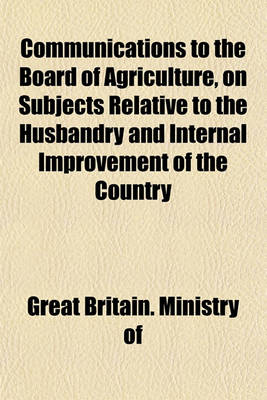 Book cover for Communications to the Board of Agriculture, on Subjects Relative to the Husbandry and Internal Improvement of the Country