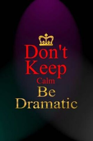 Cover of Don't Keep Calm Be Dramatic