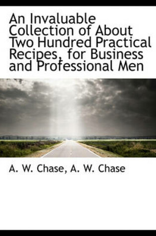 Cover of An Invaluable Collection of about Two Hundred Practical Recipes, for Business and Professional Men