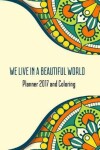 Book cover for We Live In A Beautiful World Planner 2017 And Coloring