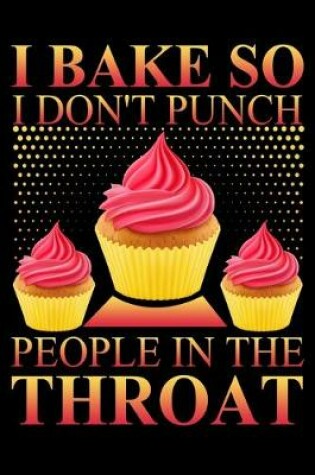Cover of I Bake So I Don't Punch People In The Throat
