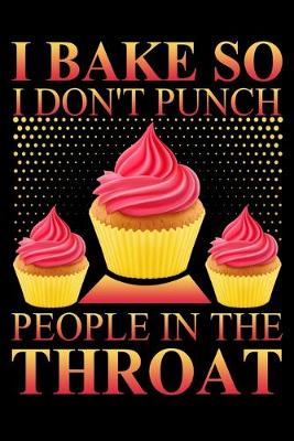 Book cover for I Bake So I Don't Punch People In The Throat