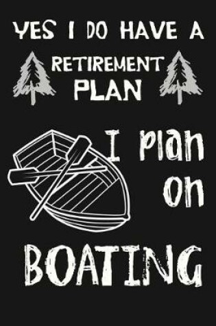 Cover of Yes I Do Have A Retirement Plan, I Plan On Boating