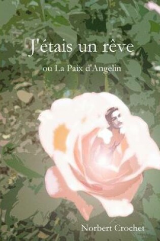 Cover of J'etais Un Reve, Ou La Paix D'Angelin