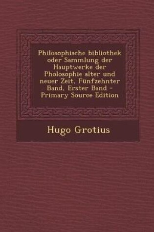 Cover of Philosophische Bibliothek Oder Sammlung Der Hauptwerke Der Pholosophie Alter Und Neuer Zeit, Funfzehnter Band, Erster Band - Primary Source Edition