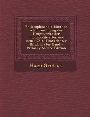 Book cover for Philosophische Bibliothek Oder Sammlung Der Hauptwerke Der Pholosophie Alter Und Neuer Zeit, Funfzehnter Band, Erster Band - Primary Source Edition