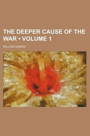 Cover of The Deeper Cause of the War (Volume 1)