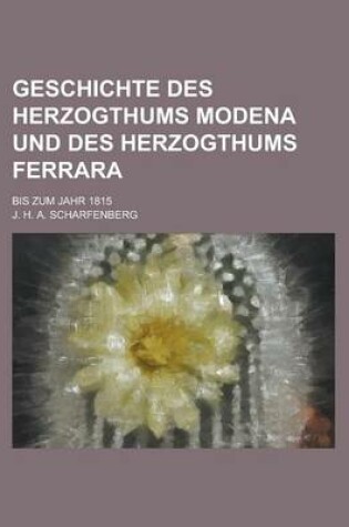 Cover of Geschichte Des Herzogthums Modena Und Des Herzogthums Ferrara; Bis Zum Jahr 1815