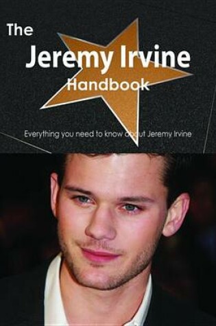 Cover of The Jeremy Irvine Handbook - Everything You Need to Know about Jeremy Irvine