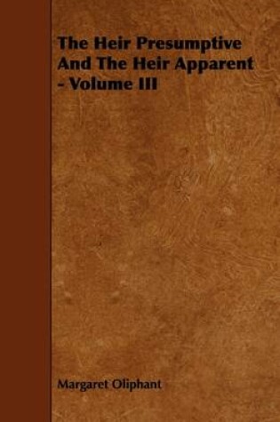 Cover of The Heir Presumptive And The Heir Apparent - Volume III