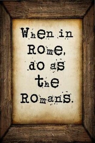 Cover of When in Rome, do as the Romans