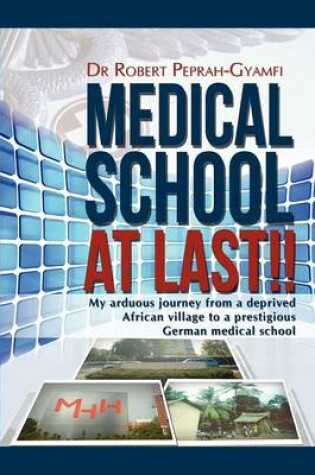 Cover of MEDICAL SCHOOL AT LAST!! My Arduous Journey from a Deprived African Village to a Prestigious German Medical School