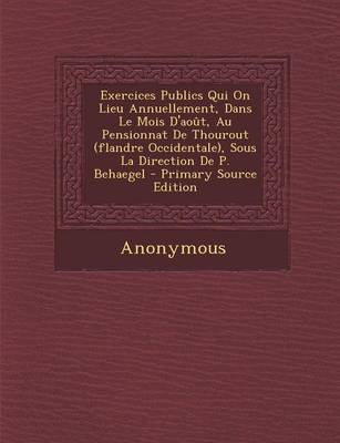 Cover of Exercices Publics Qui on Lieu Annuellement, Dans Le Mois D'Aout, Au Pensionnat de Thourout (Flandre Occidentale), Sous La Direction de P. Behaegel - P
