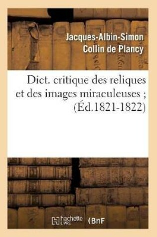 Cover of Dict. Critique Des Reliques Et Des Images Miraculeuses (Ed.1821-1822)