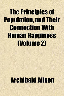 Book cover for The Principles of Population, and Their Connection with Human Happiness (Volume 2)