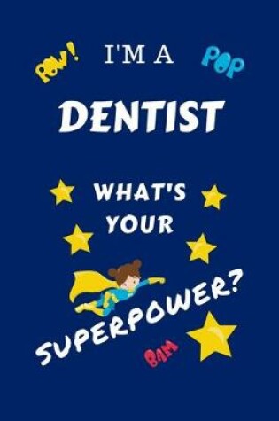 Cover of I'm A Dentist What's Your Superpower?
