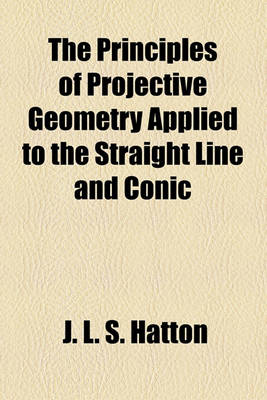 Book cover for The Principles of Projective Geometry Applied to the Straight Line and Conic