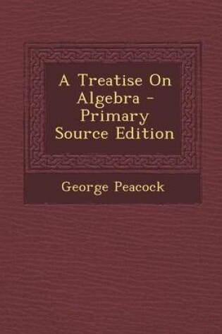 Cover of A Treatise on Algebra - Primary Source Edition