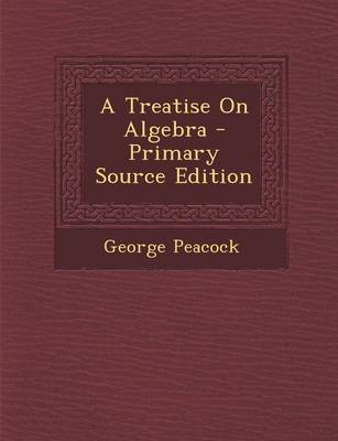 Book cover for A Treatise on Algebra - Primary Source Edition