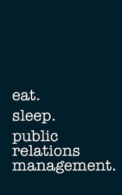 Book cover for Eat. Sleep. Public Relations Management. - Lined Notebook