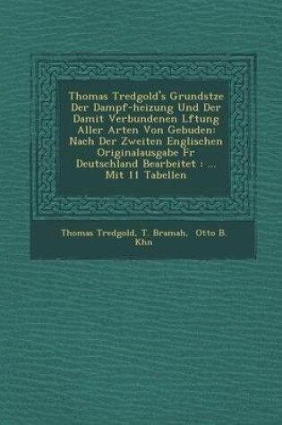 Cover of Thomas Tredgold's Grunds Tze Der Dampf-Heizung Und Der Damit Verbundenen L Ftung Aller Arten Von Geb Uden