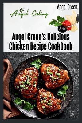 Book cover for Angel Green's Delicious Chicken Recipe Book