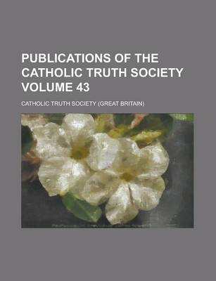 Book cover for Publications of the Catholic Truth Society Volume 43